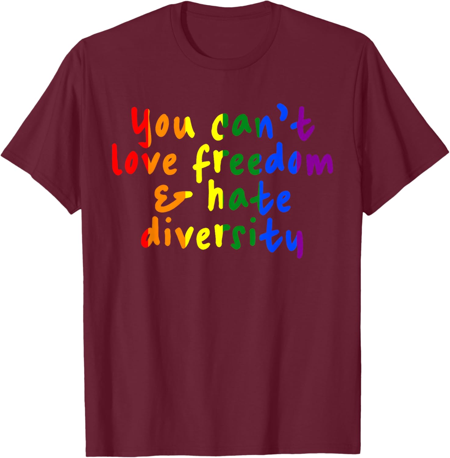 You Can't Love Freedom and Hate Diversity Rainbow Pride T-Shirt - T-Shirt | Maroon