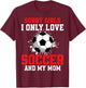 Valentine's Day Soccer Boys I Only Love Soccer and My Mom T-Shirt - T-Shirt | Maroon