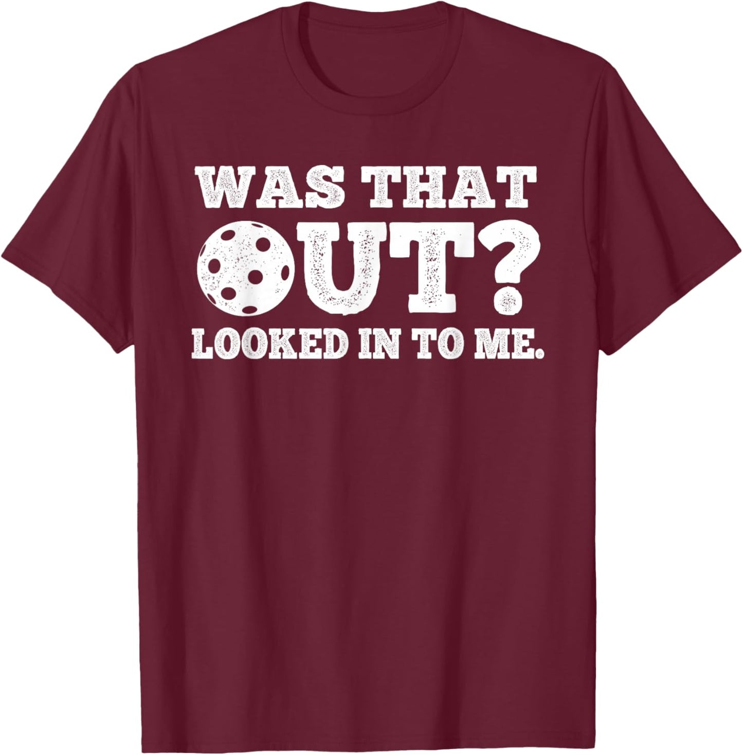 was That Out Looked in to Me Pickleball Funny Quote T-Shirt - T-Shirt | Maroon