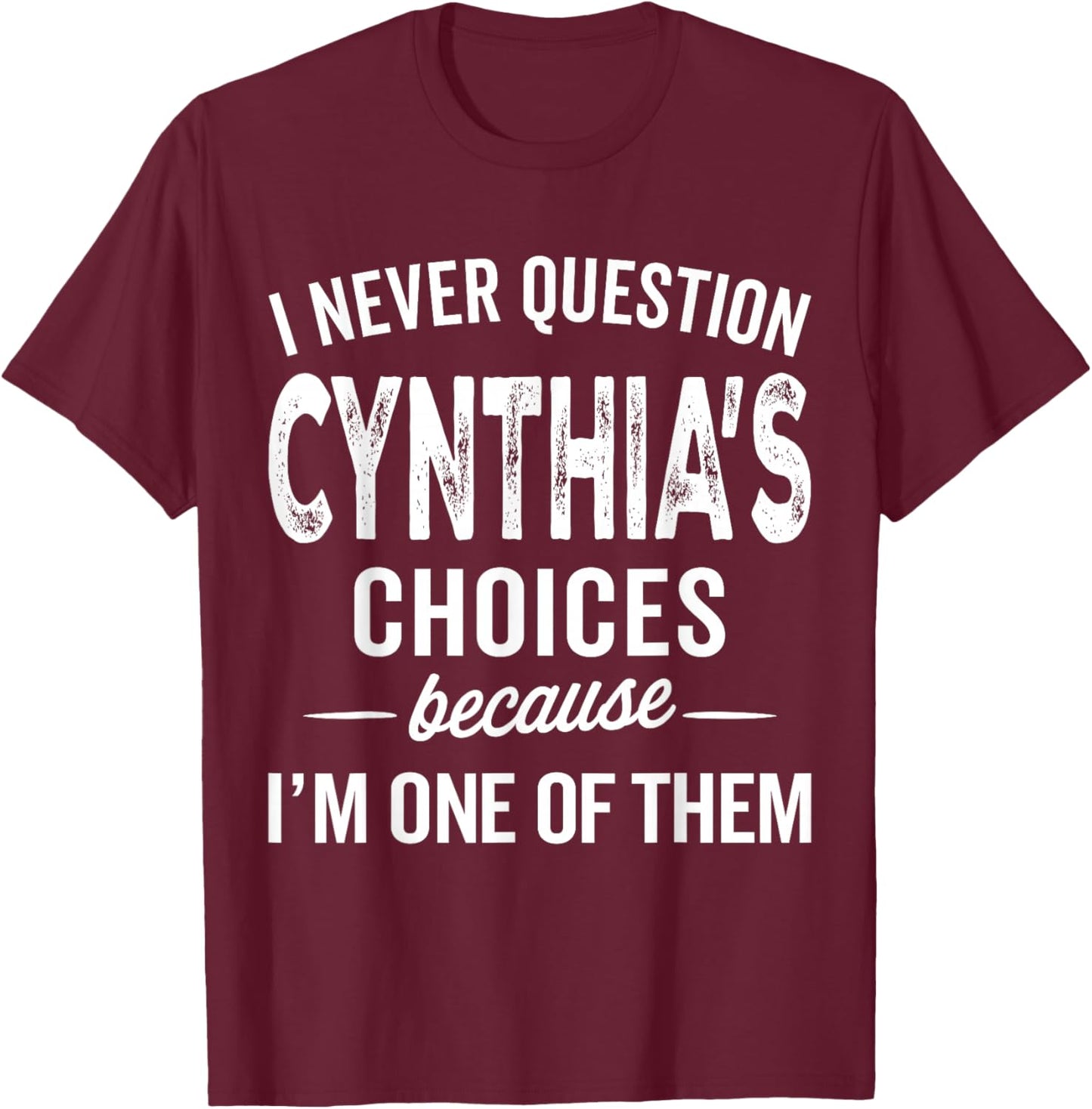 I Never Question Cynthia’s Choices Cynthia Personalized Name T-Shirt - T-Shirt | Maroon