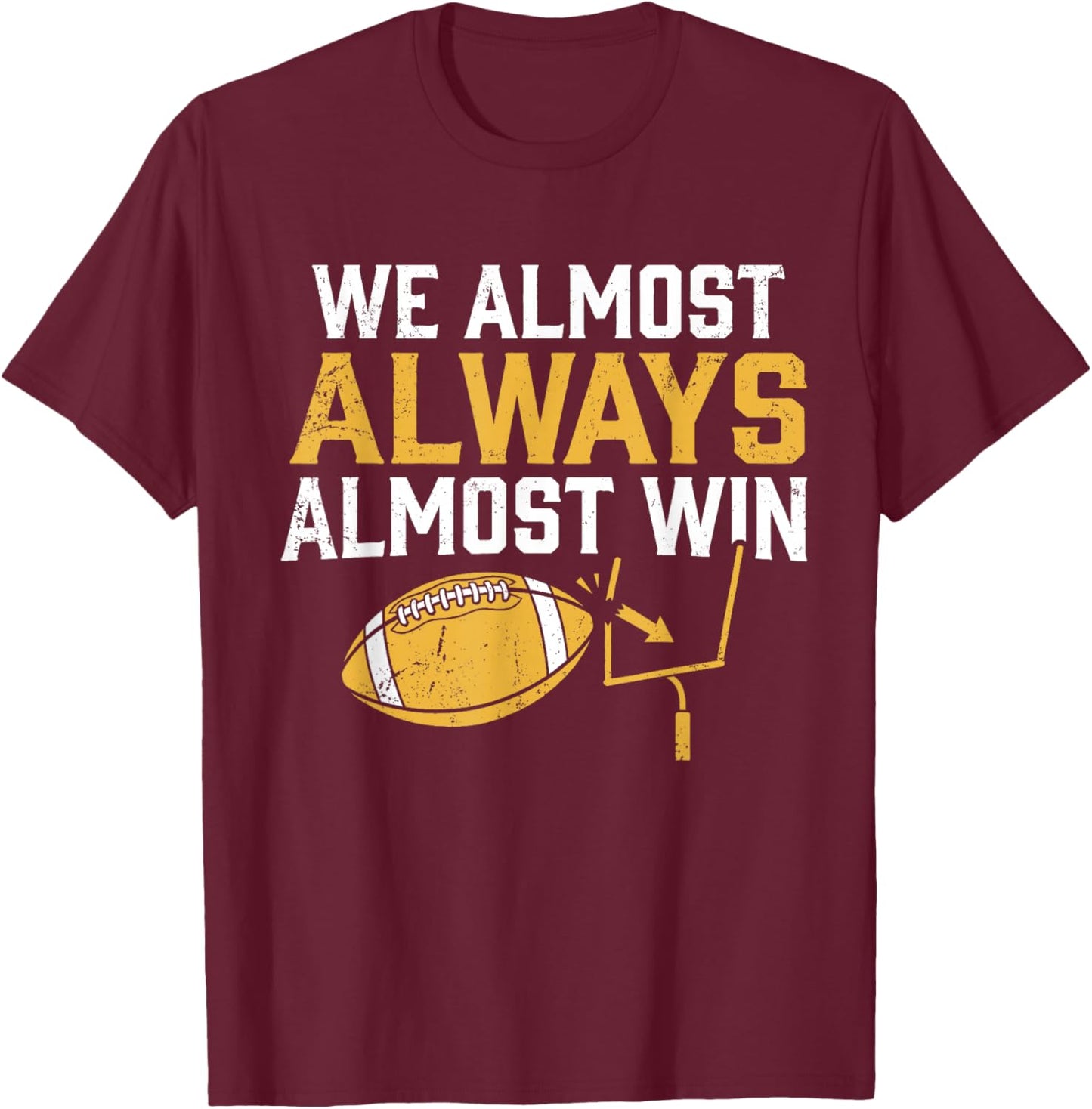 We Almost Always Almost Win Funny Football Fans T-Shirt - T-Shirt | Maroon