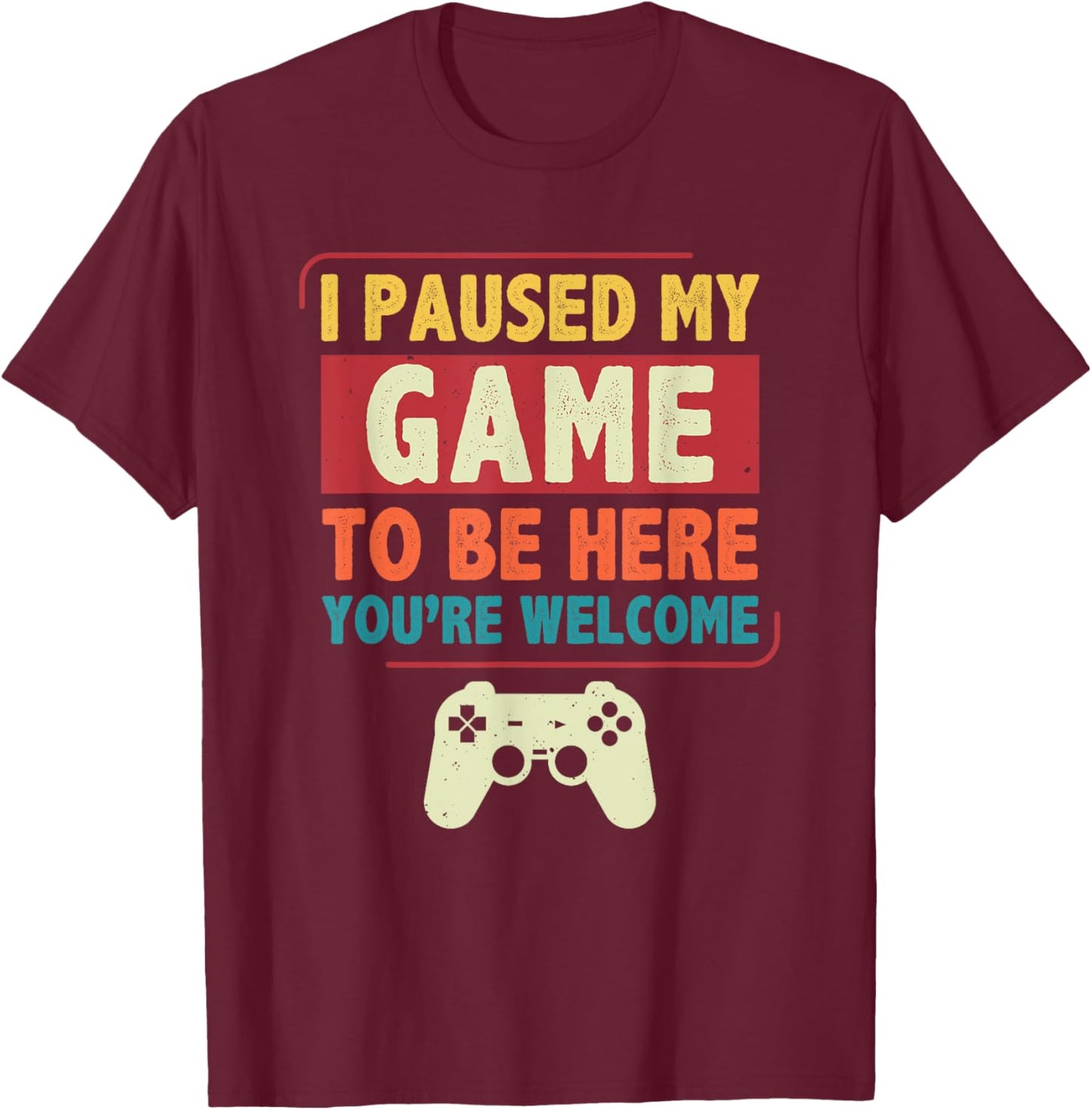 I Paused My Game to Be Here Video Games Men Boys Gamer T-Shirt - T-Shirt | Maroon