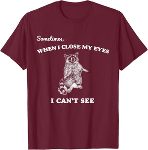 Sometimes When I Close My Eyes I Can't See Funny Raccoon T-Shirt - T-Shirt | Maroon