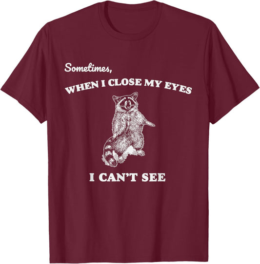 Sometimes When I Close My Eyes I Can't See Funny Raccoon T-Shirt - T-Shirt | Maroon