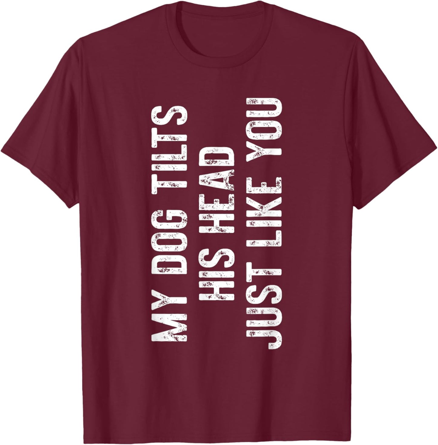 My Dog Tilts His Head Just Like You Dog Trainer T-Shirt - T-Shirt | Maroon