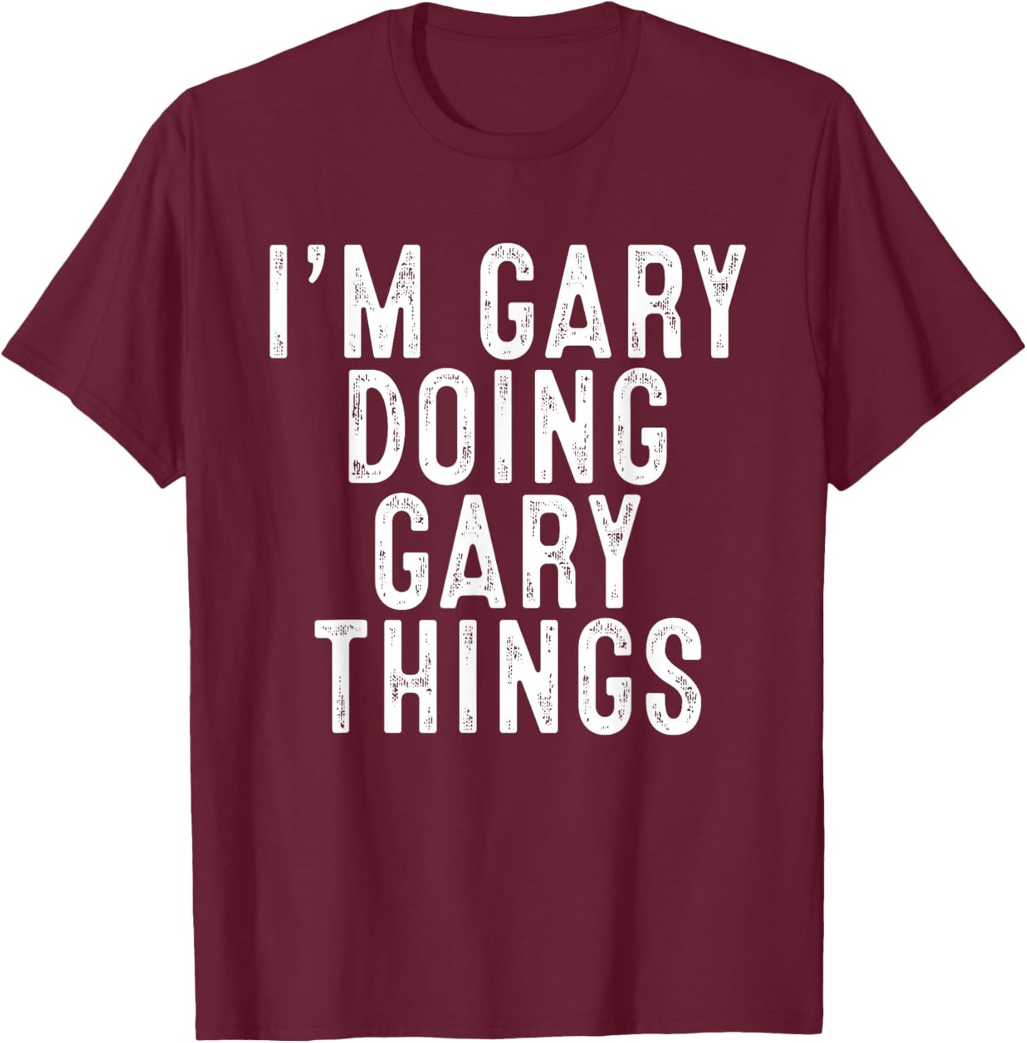 I'm GARY Doing GARY Things Funny Birthday Christmas Gifts T-Shirt - T-Shirt | Maroon
