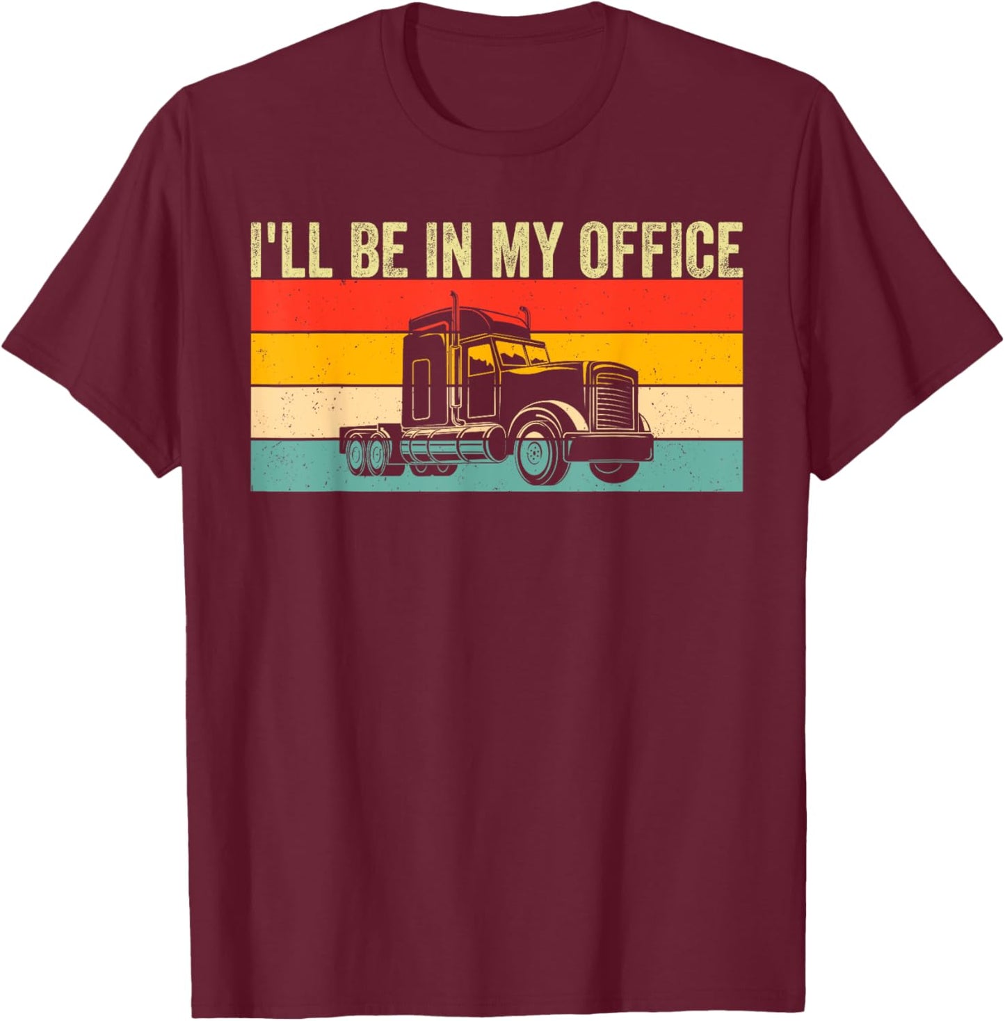 I'll Be In My Office Truck Driver Trucker T-Shirt - T-Shirt | Maroon