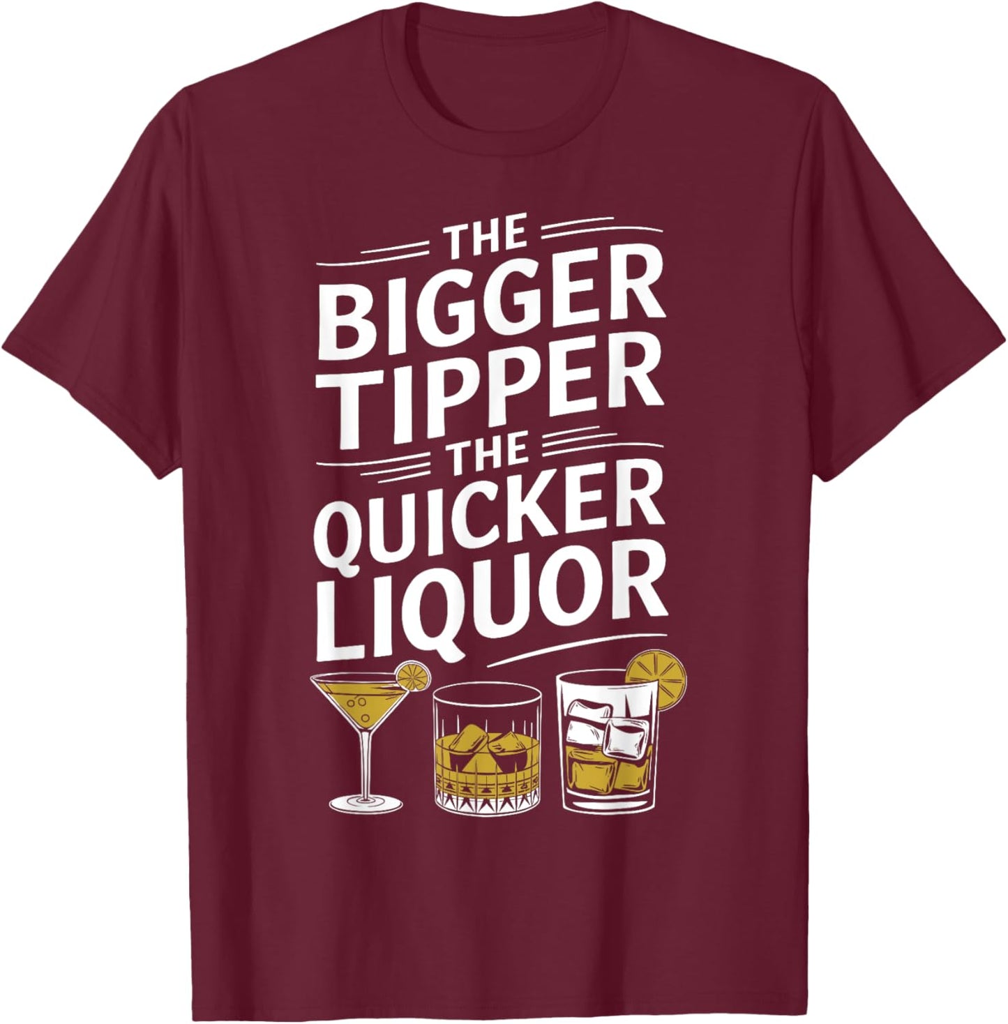 The Bigger the Tipper the Quicker the Liquor Funny Bartender T-Shirt - T-Shirt | Maroon