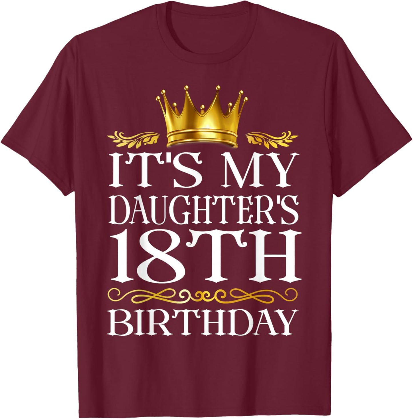 It's My Daughter's 18th Birthday Happy Birthday 18 Years T-Shirt - T-Shirt | Maroon