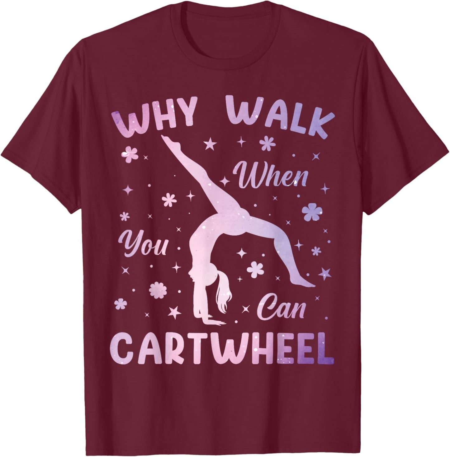 Why Walk When You Can Cartwheel Gymnastics Gymnast Girls T-Shirt - T-Shirt | Maroon