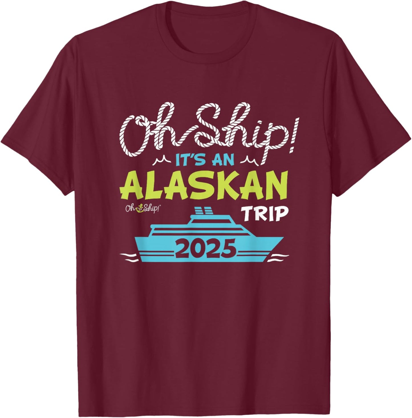 Oh Ship It's an Alaskan Trip 2025 - Alaska Cruise T-Shirt - T-Shirt | Maroon