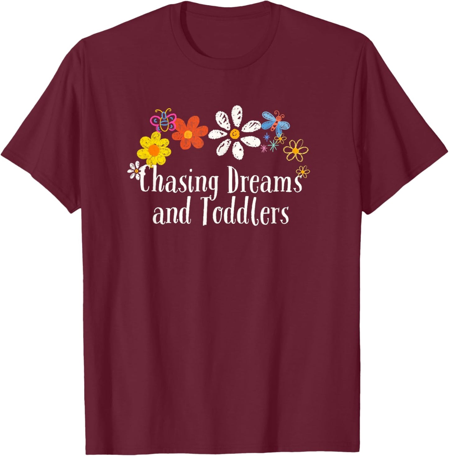 Funny Chasing Dreams and Toddlers Saying Flowers T-Shirt - T-Shirt | Maroon