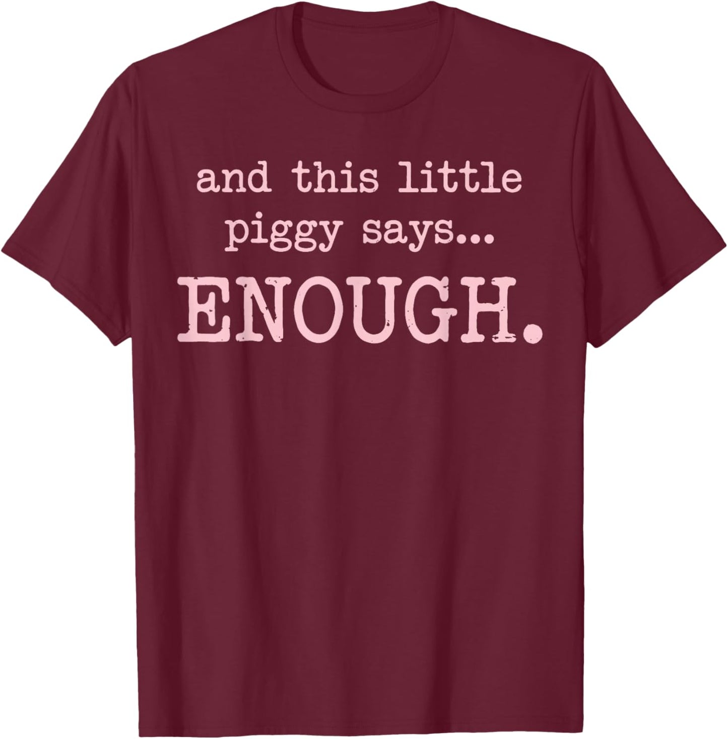 and This Little Piggy Says Enough Funny Sarcastic Saying T-Shirt - T-Shirt | Maroon