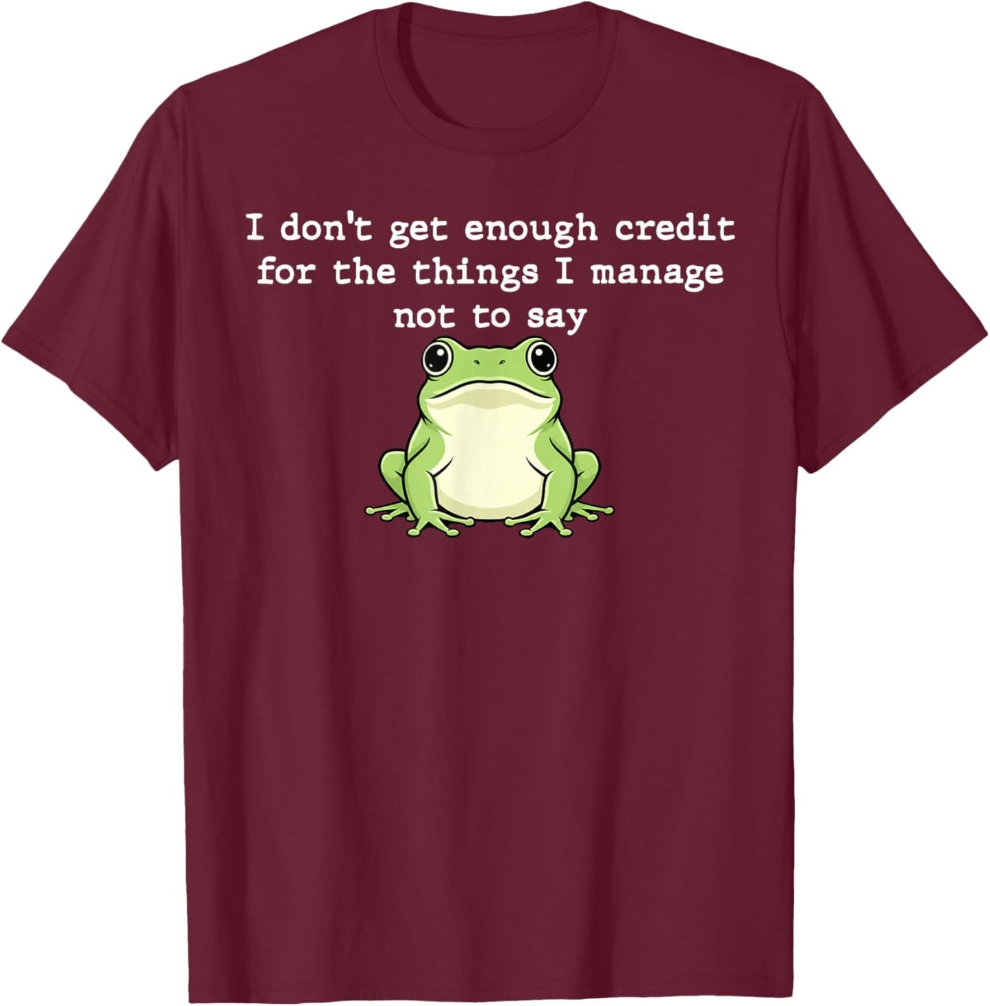 I Don't Get Enough Credit for The Things I Mange Not Say T-Shirt - T-Shirt | Maroon