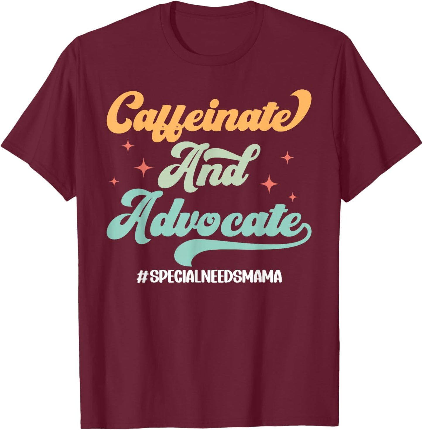 Caffeinate and Advocate Special Needs Mama Special Needs Mom T-Shirt - T-Shirt | Maroon