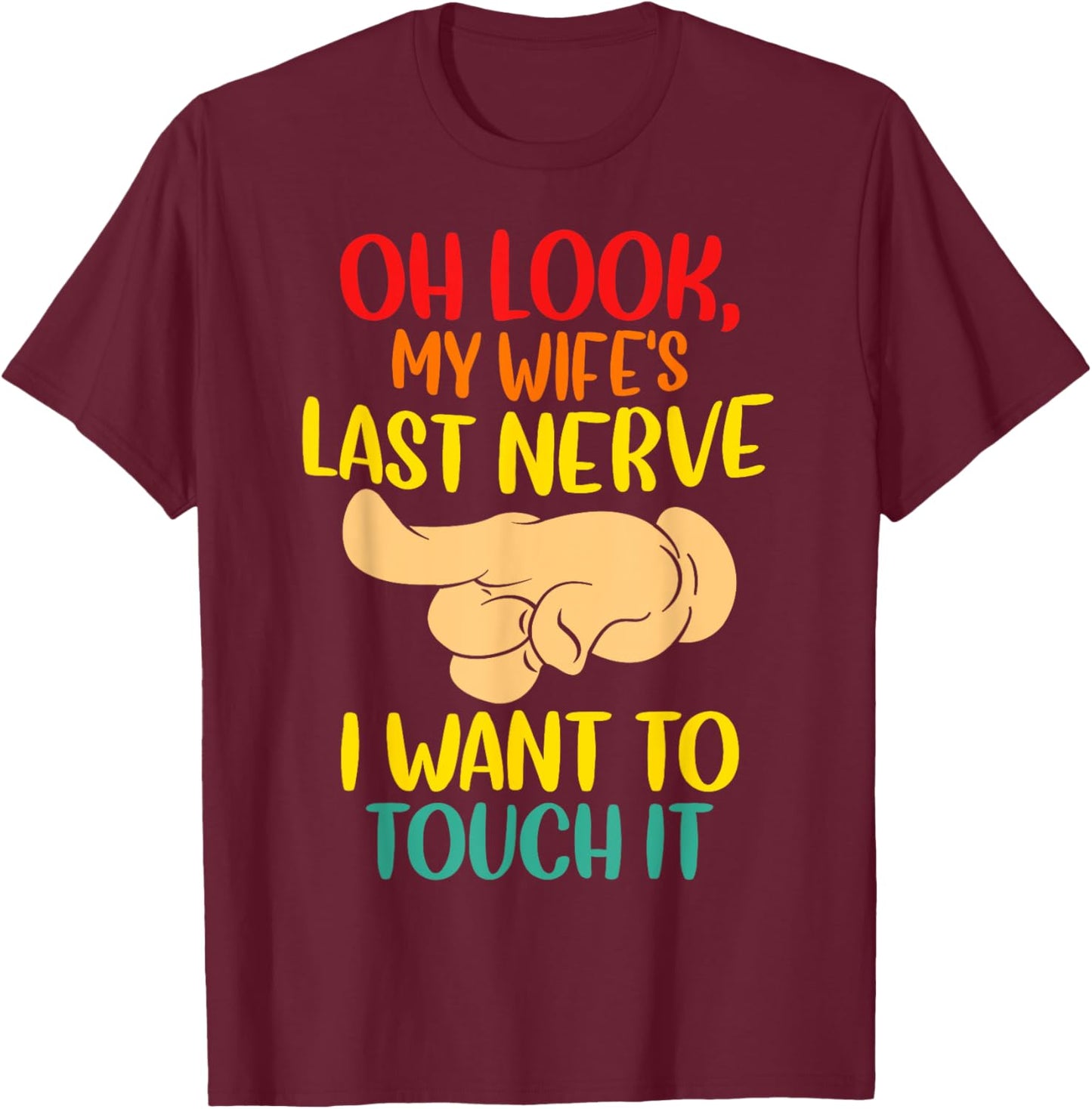 Oh Look My Wife's Last Nerve I want To Touch It Funny Quotes T-Shirt - T-Shirt | Maroon