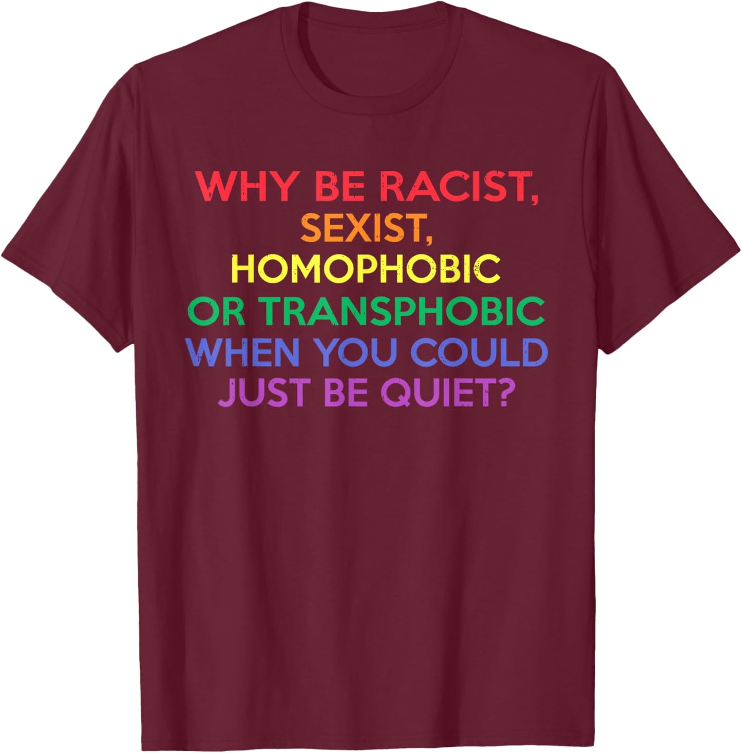 Why Be Racist Sexist Homophobic LGBTQ Gay Pride Men Women T-Shirt - T-Shirt | Maroon