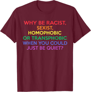 Why Be Racist Sexist Homophobic LGBTQ Gay Pride Men Women T-Shirt - T-Shirt | Maroon