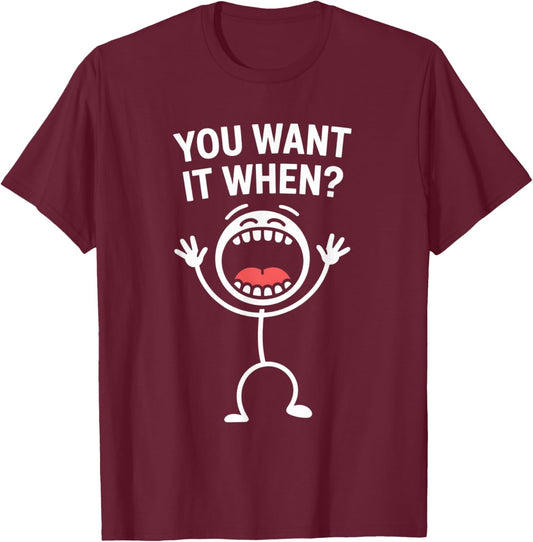 You Want It When Funny Comic Reaction Sarcastic Humor Lover T-Shirt - T-Shirt | Maroon