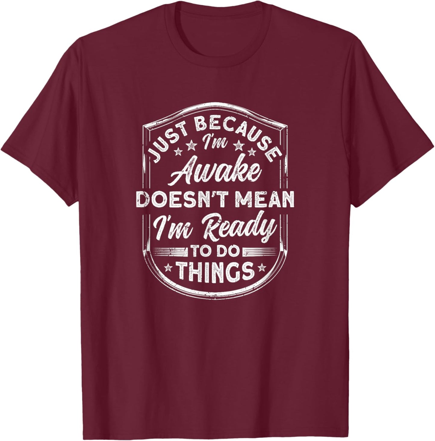 Just Because I'm Awake Do things Fun Adult Sarcastic Humor T-Shirt - T-Shirt | Maroon