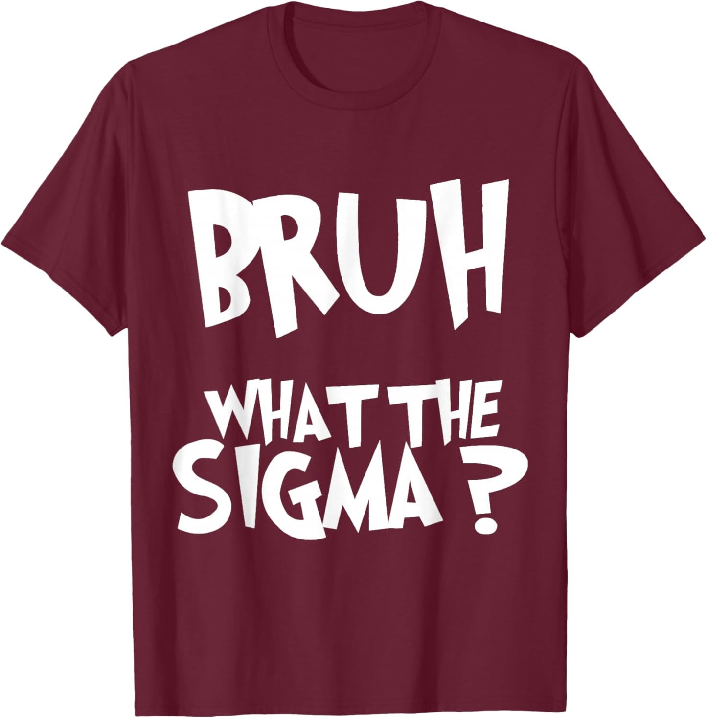 What The Sigma Bruh Funny Kids Teens Youth Meme Saying Quote T-Shirt - T-Shirt | Maroon