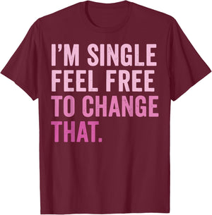 I'm Single Feel Free to Change that T-Shirt - T-Shirt | Maroon