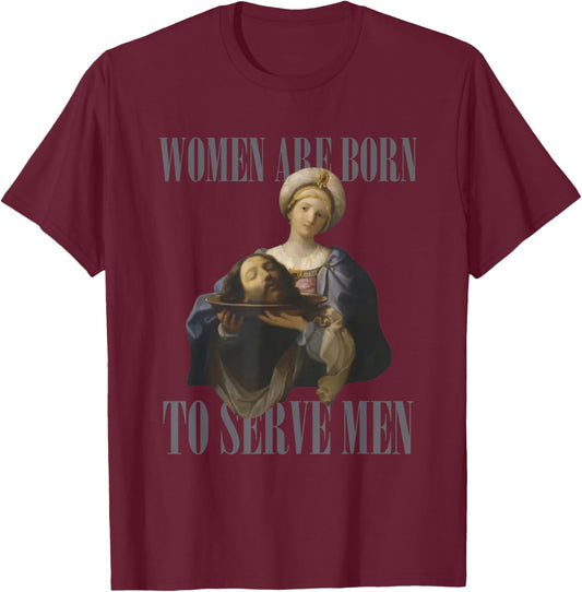 Women Are Born to Serve Men Funny Boss Girl Motivational T-Shirt - T-Shirt | Maroon