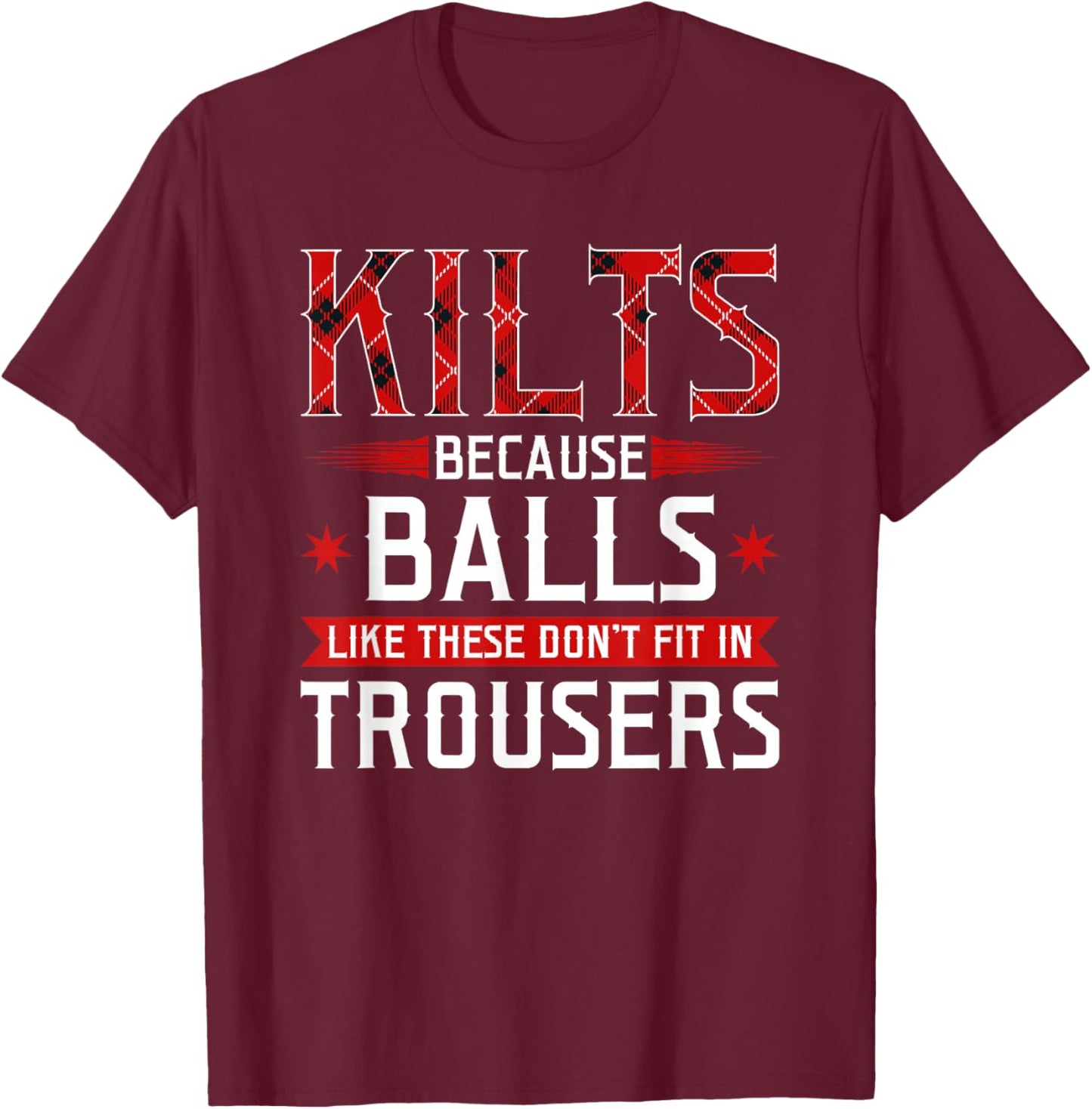 Kilts Balls Don't Fit In Trousers Scotland Scottish Celtic T-Shirt - T-Shirt | Maroon