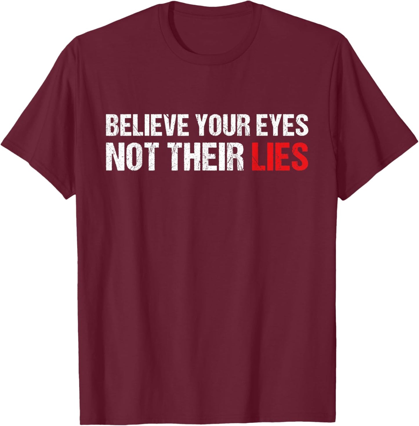Believe Your Eyes Not Their Lies Funny Quote Saying T-Shirt - T-Shirt | Maroon