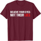 Believe Your Eyes Not Their Lies Funny Quote Saying T-Shirt - T-Shirt | Maroon