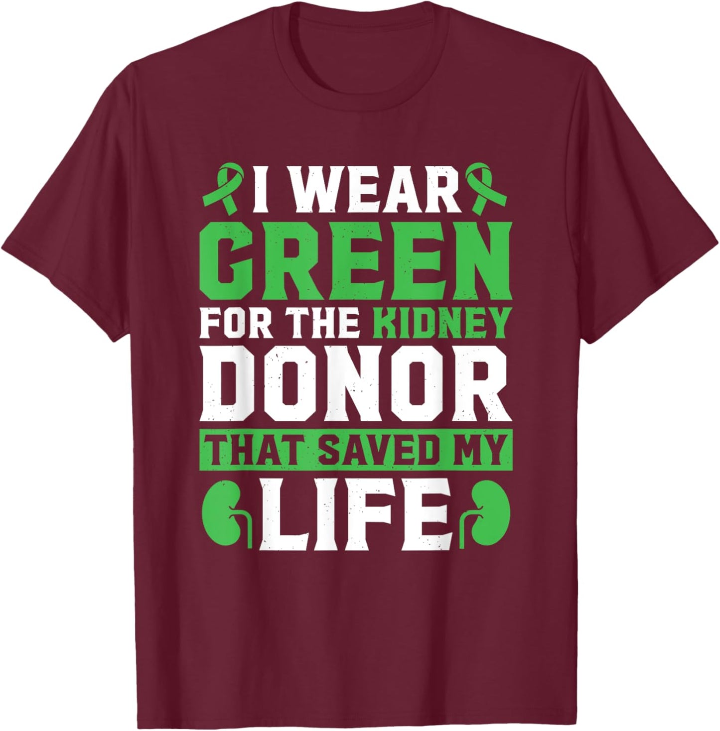 I Wear Green For The Kidney Donor That Saved My Life T-Shirt - T-Shirt | Maroon