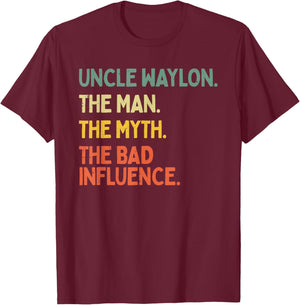 Uncle Waylon Quote The Man The Myth The Bad Influence Funny T-Shirt - T-Shirt | Maroon
