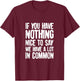 You Have Nothing Nice To Say We Have A Lot In Common Saying T-Shirt - T-Shirt | Maroon