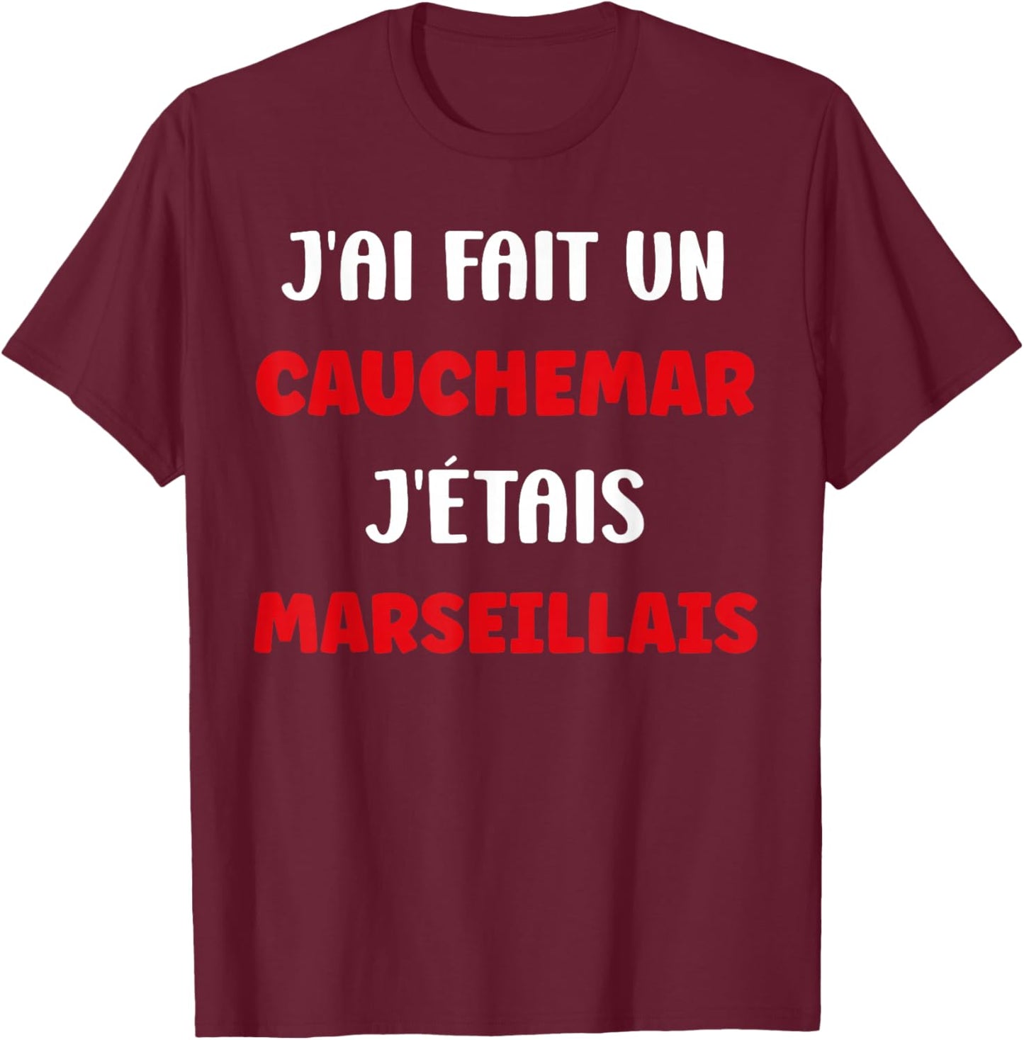 Marseille Humour J’AI Fait Un Cauchemar J’étais Marseillais T-Shirt - T-Shirt | Maroon