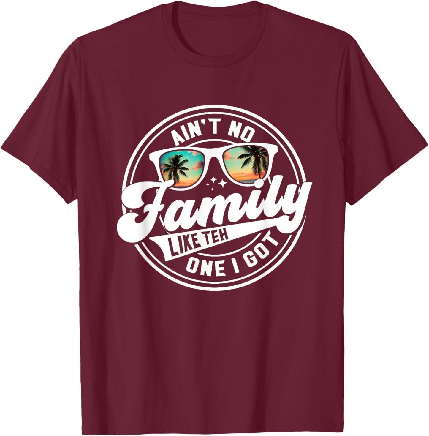 Ain't No Family Like The One I Got Matching Family Reunion T-Shirt - T-Shirt | Maroon