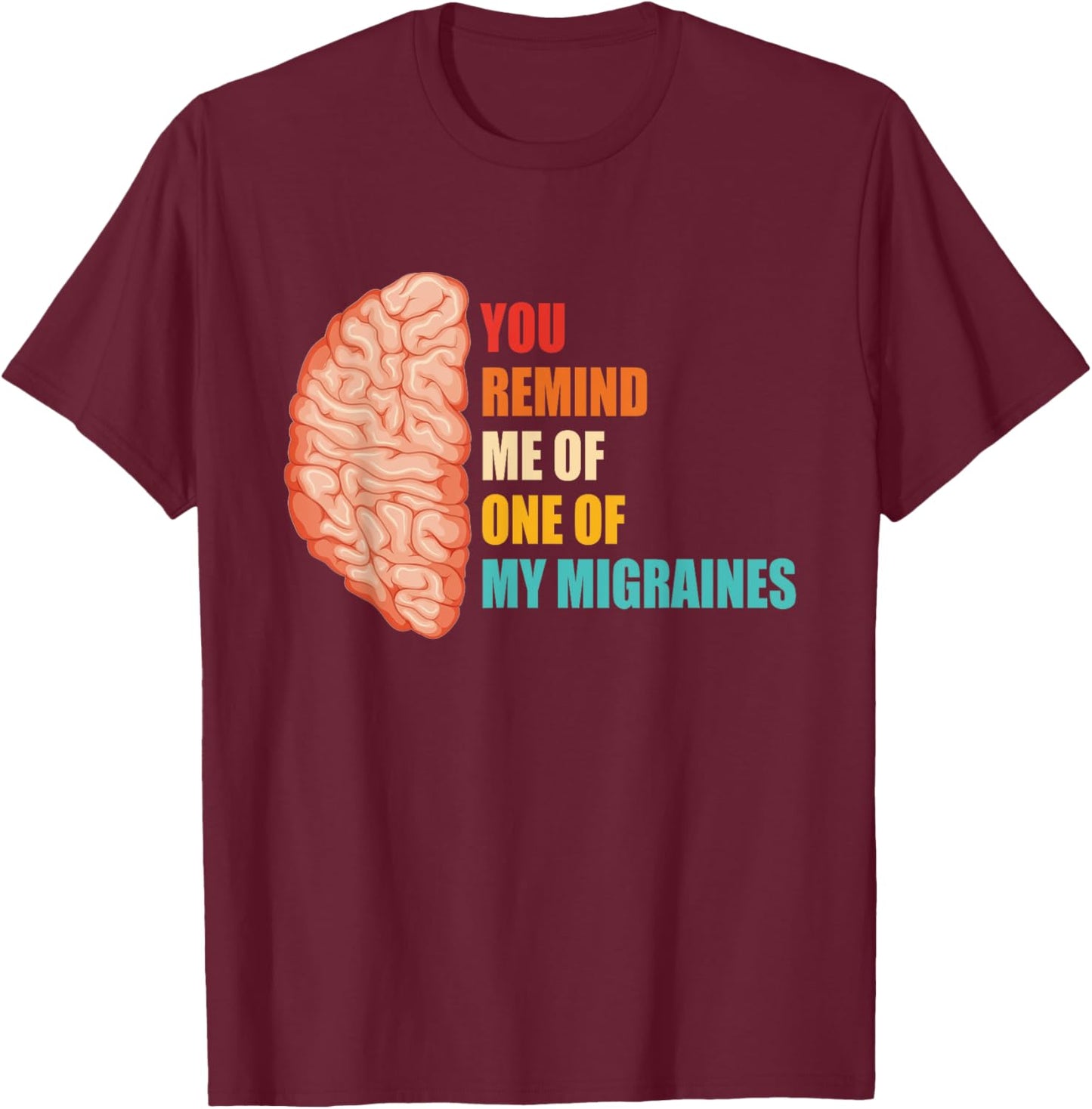 You Remind Me Of One Of My Migraines Vintage Design T-Shirt - T-Shirt | Maroon
