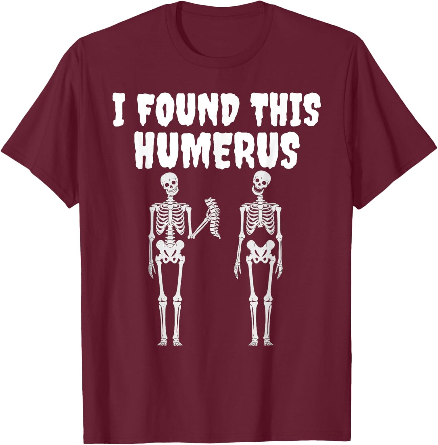 Halloween Skeleton I Found This Humerus Funny Men Women T-Shirt - T-Shirt | Maroon