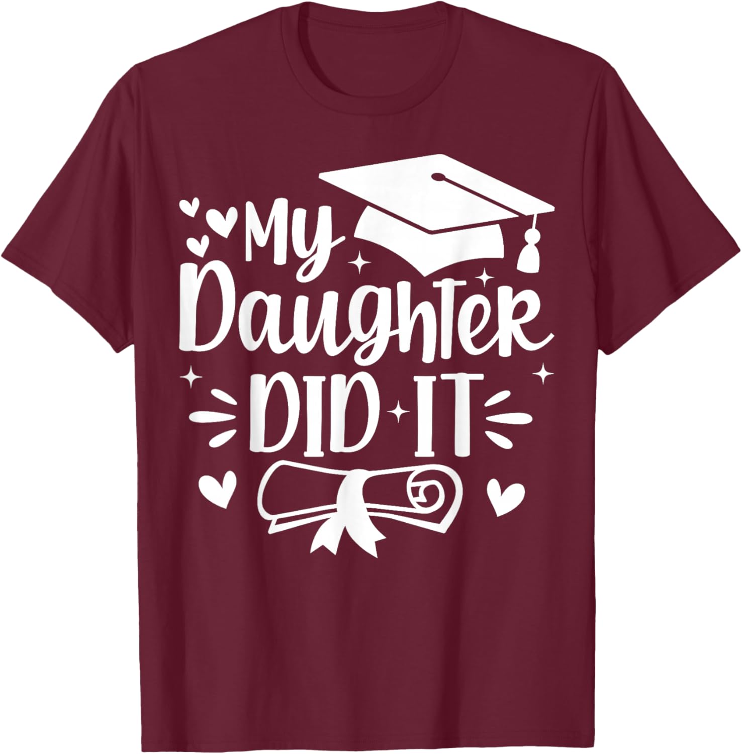My Daughter Did It Mom Graduation Graduated T-Shirt - T-Shirt | Maroon