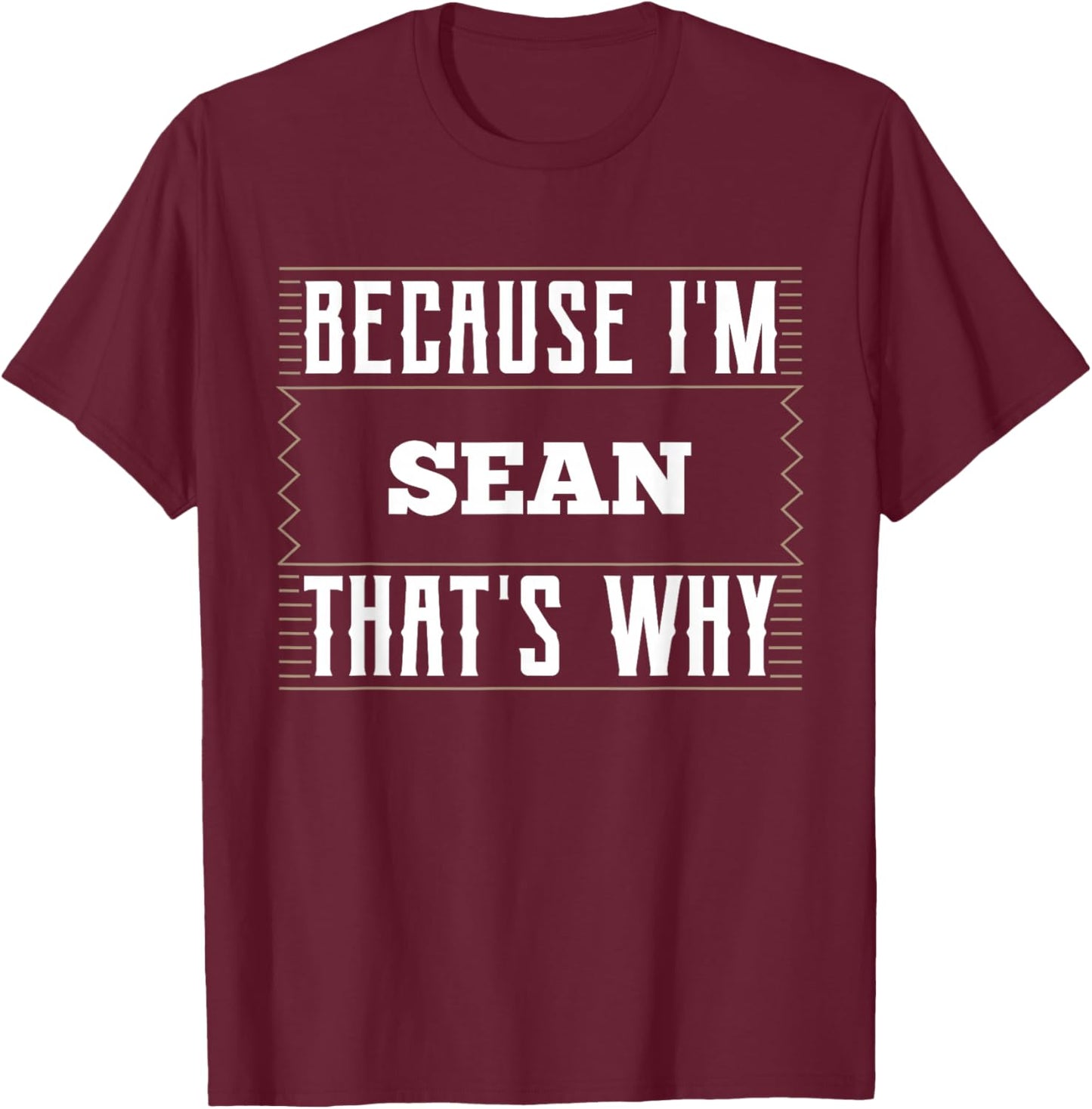 Because I'm Sean Name Sean T-Shirt - T-Shirt | Maroon