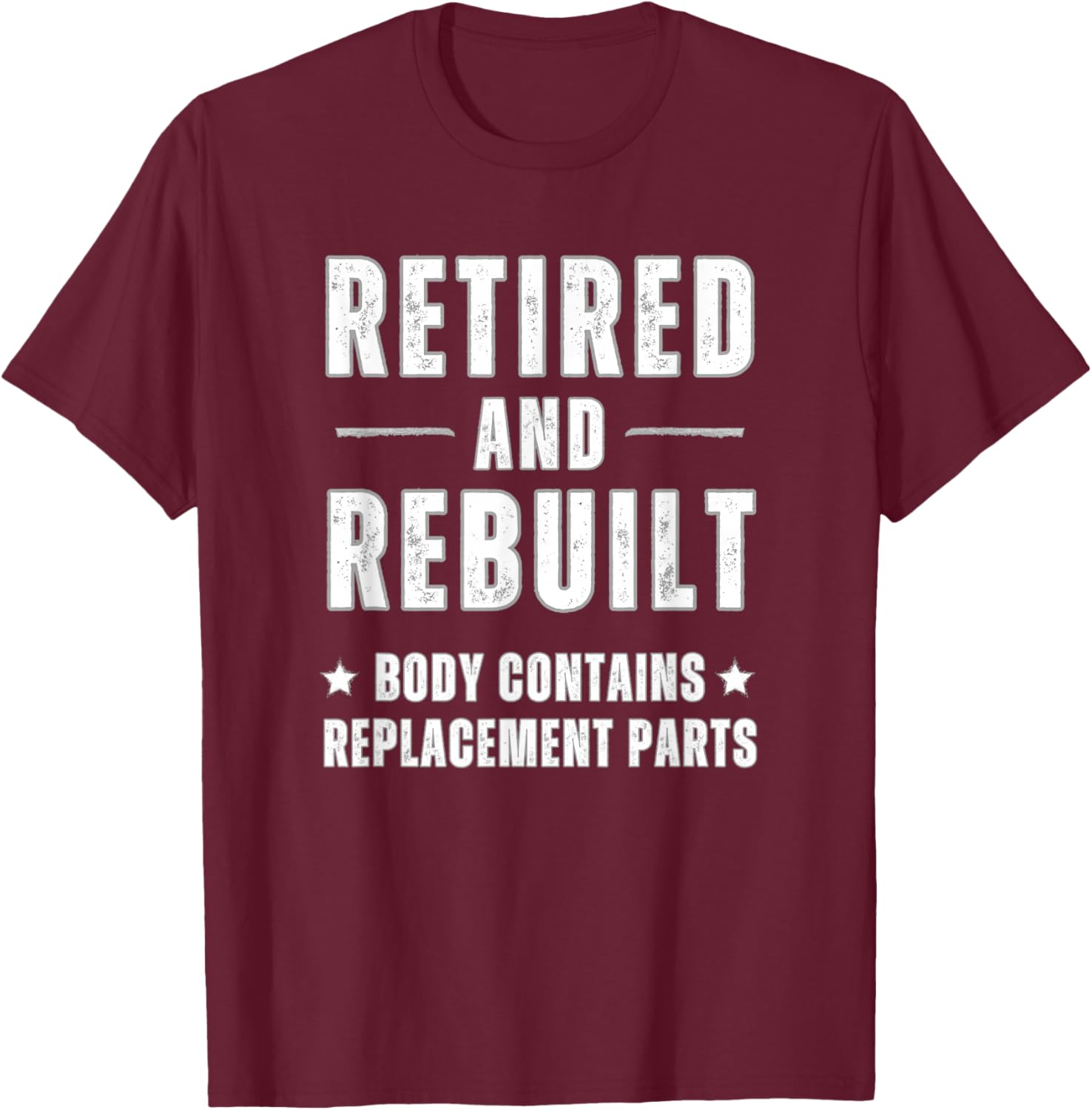 Old Age Retired And Rebuilt Body Contains Replacement Parts T-Shirt - T-Shirt | Maroon