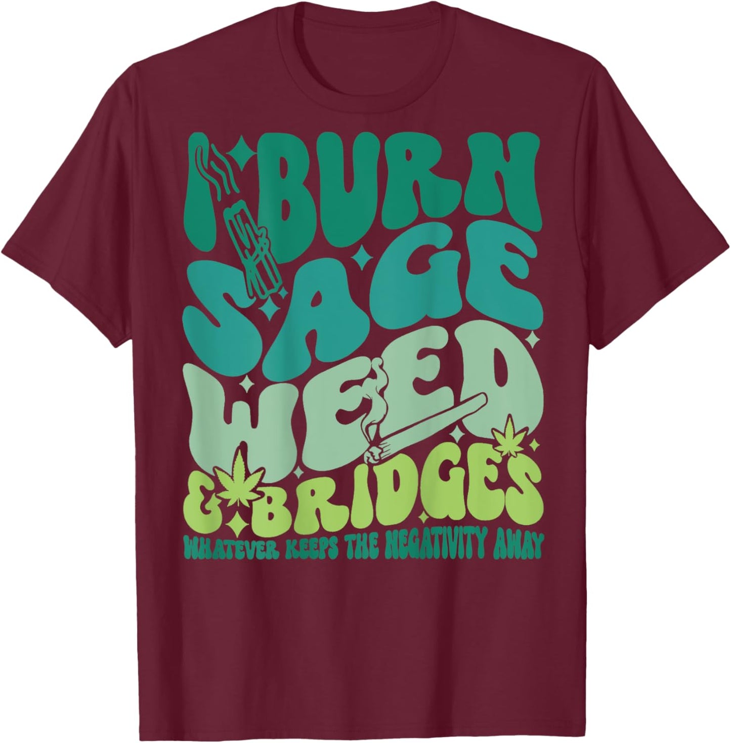 I Burn Sage Weed & Bridges Whatever Keeps Funny design T-Shirt - T-Shirt | Maroon
