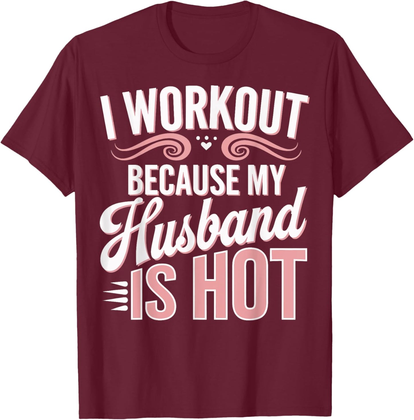 I Workout Because My Husband Is Hot T-Shirt - T-Shirt | Maroon