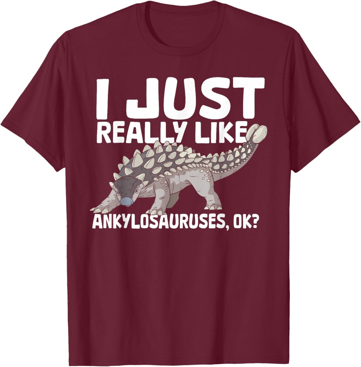 I Just Really Like Ankylosauruses Ankylosaurus Dinosaur T-Shirt - T-Shirt | Maroon