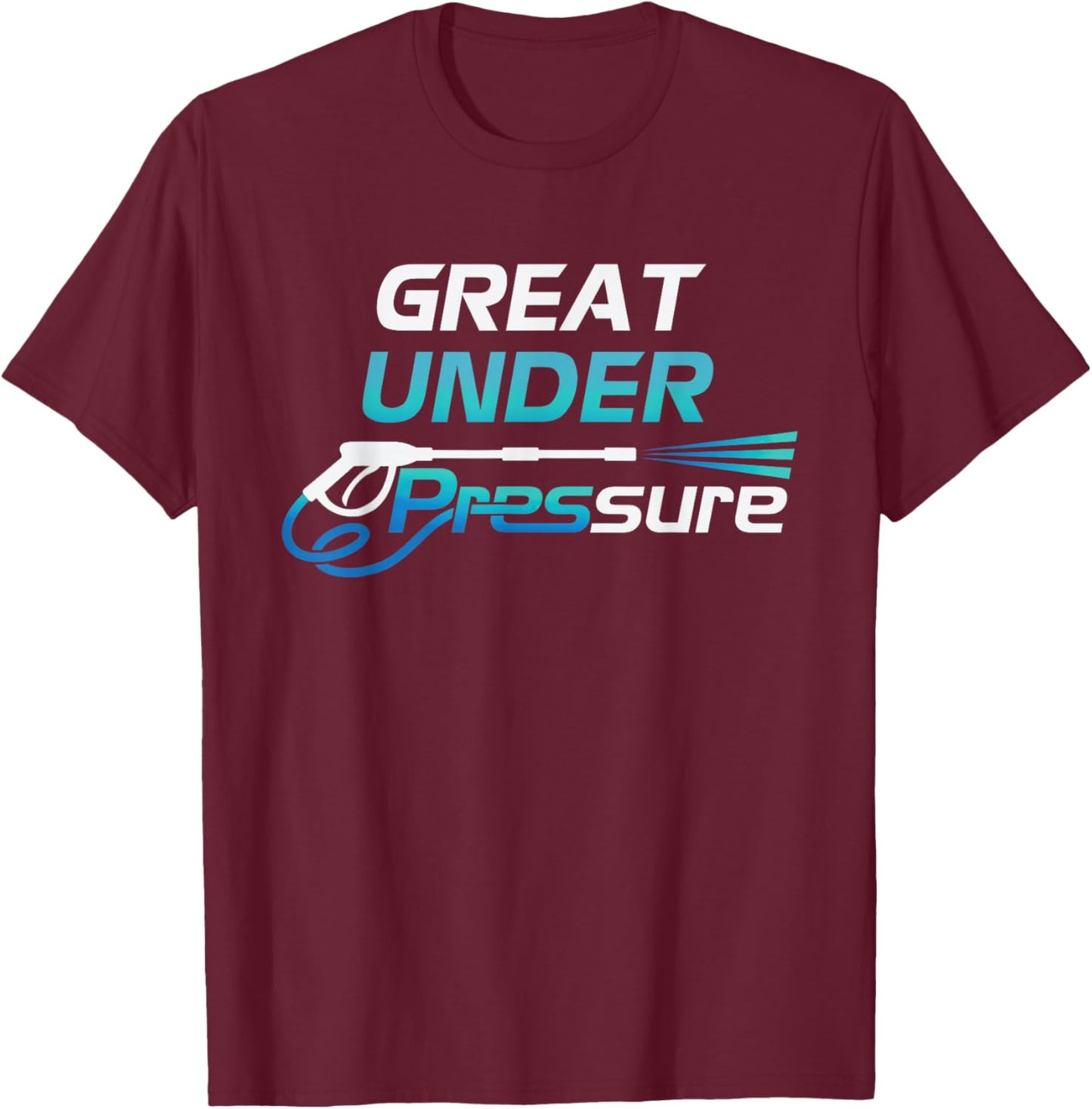 Pressure Washer and Power Washer Great Under Pressure T-Shirt - T-Shirt | Maroon