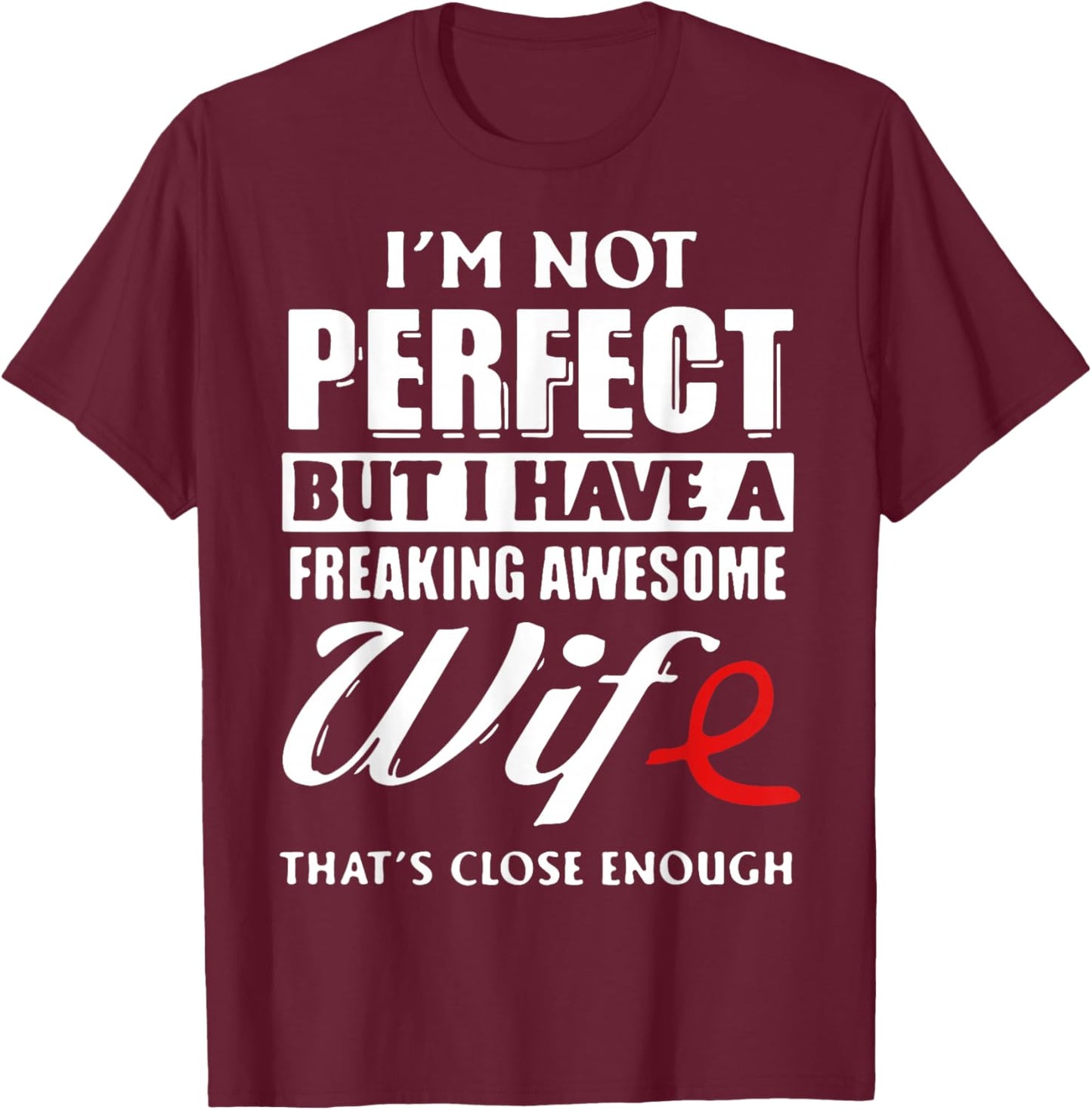 I'm Not Perfect But I Have A Freaking Awesome Wife T-Shirt - T-Shirt | Maroon