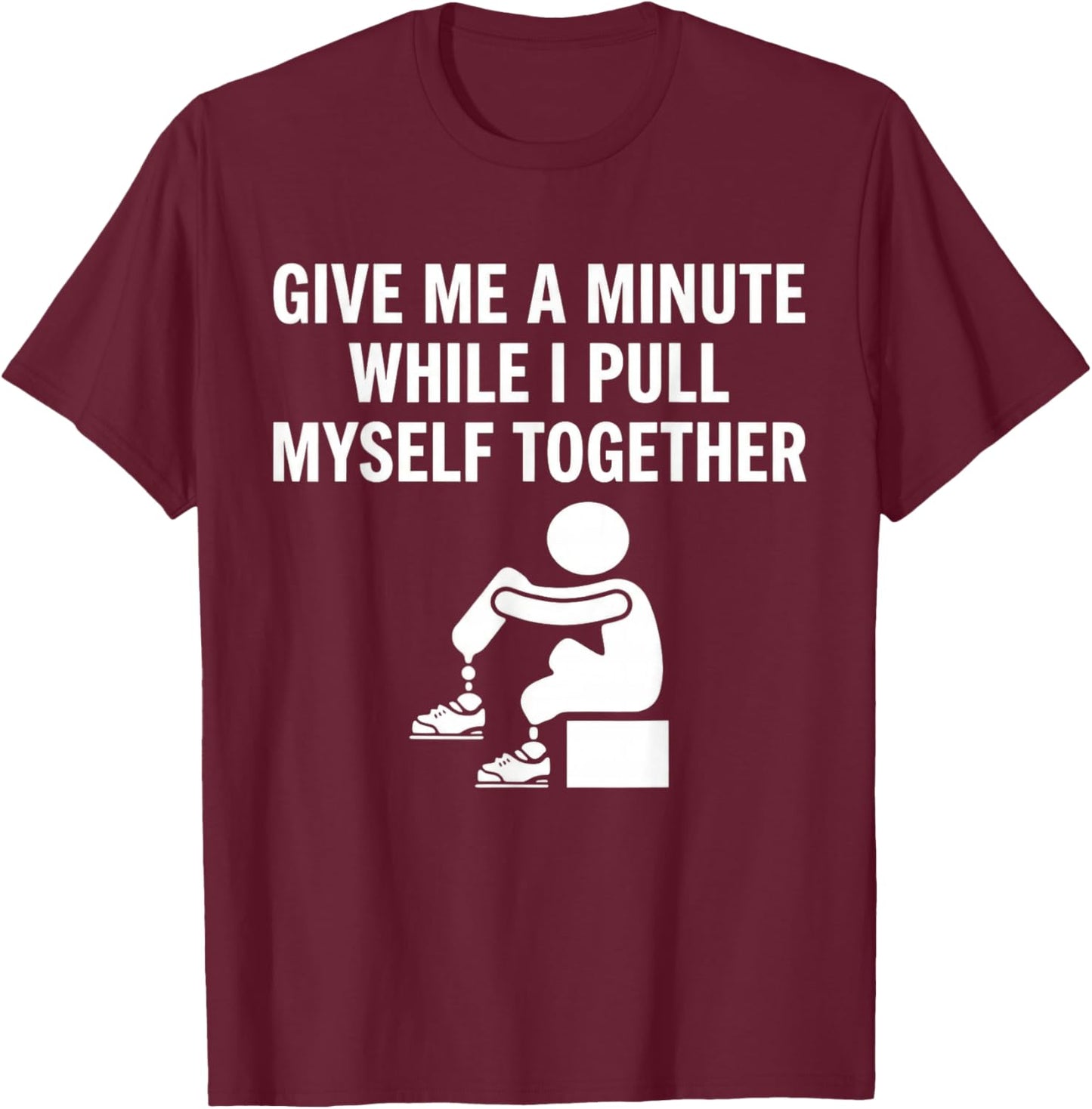 Give Me A Minute While I Pull Myself Together Amputee Funny T-Shirt - T-Shirt | Maroon