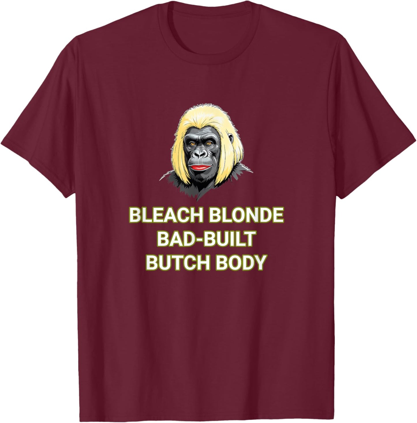Bleach Blonde Bad Built Butch Body T-Shirt - T-Shirt | Maroon