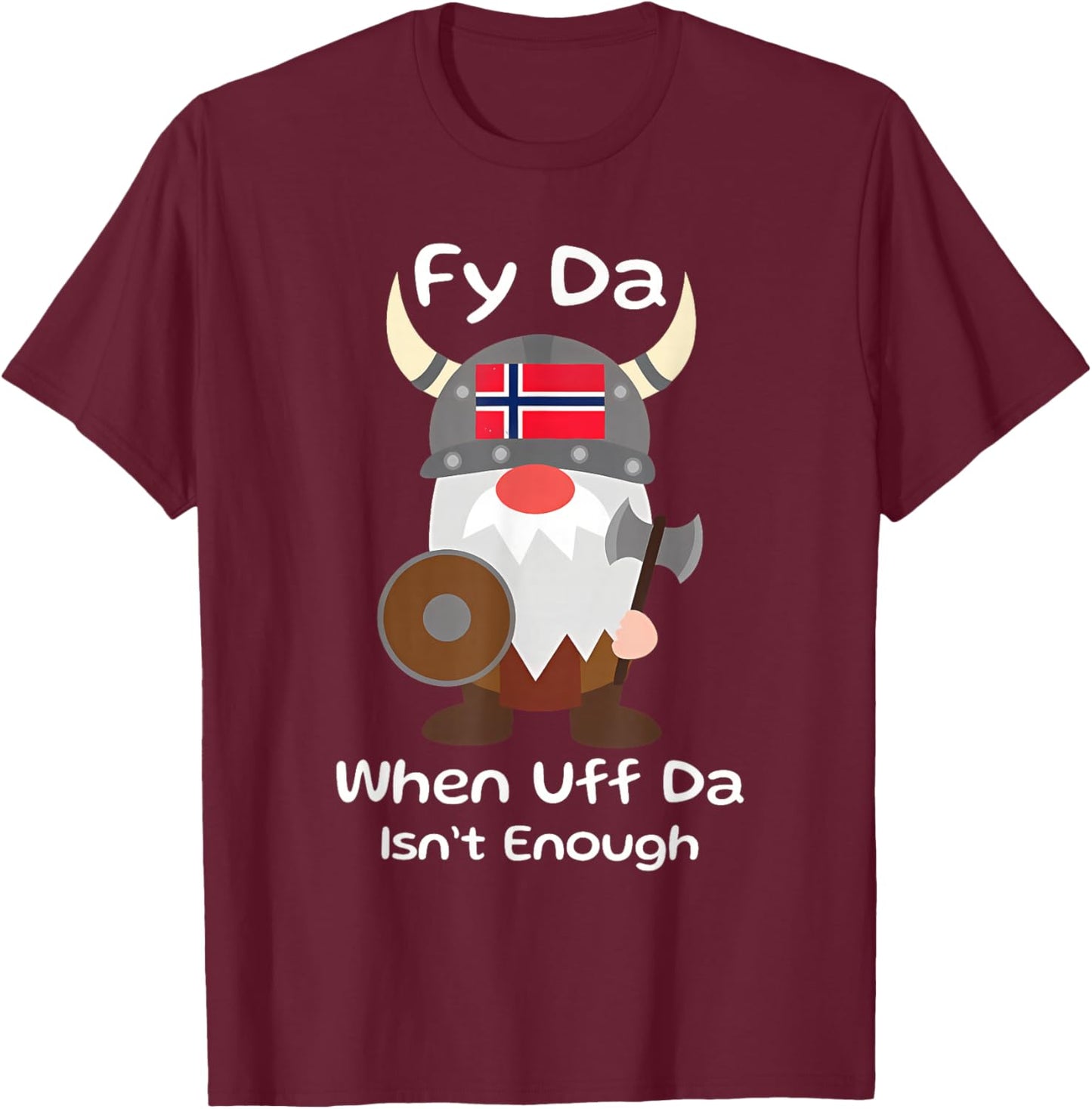 Fy Da When Uff Da Isn't Enough funny design T-Shirt - T-Shirt | Maroon