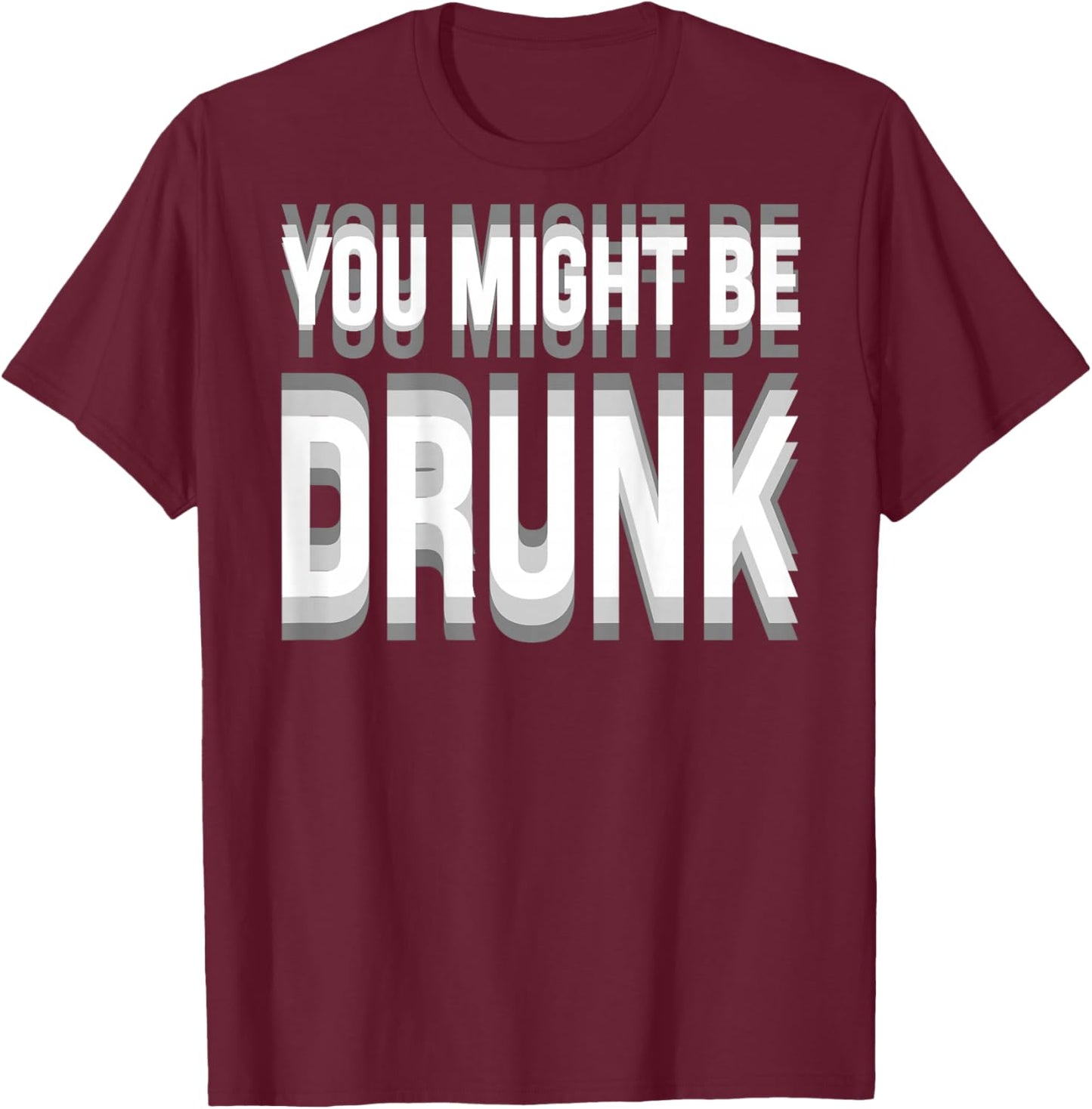 You Might Be Drunk Graphic Funny Quotes Drinking Meme T-Shirt - T-Shirt | Maroon