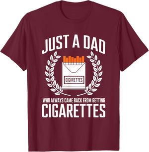 Just A Dad Who Always Came Back From Getting Cigarettes T-Shirt - T-Shirt | Maroon